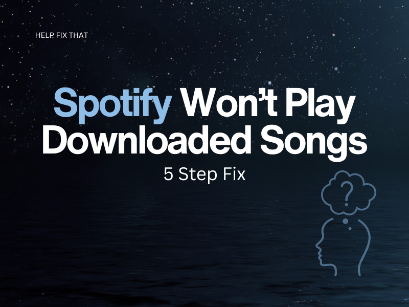 Spotify Won’t Play Downloaded Songs 5 Step Fix