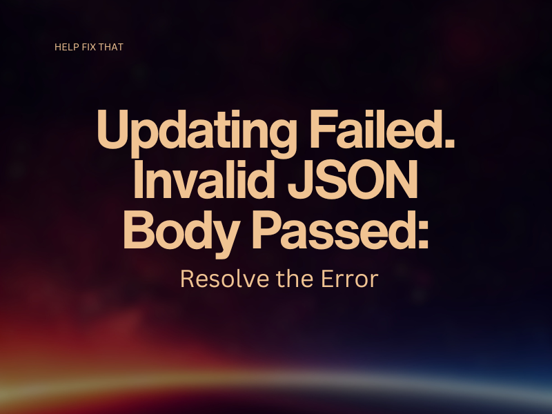 Updating Failed. Invalid JSON Body Passed: Resolve the Error