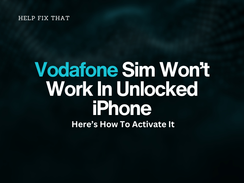 Vodafone Sim Won’t Work In Unlocked iPhone: Here’s How To Activate It