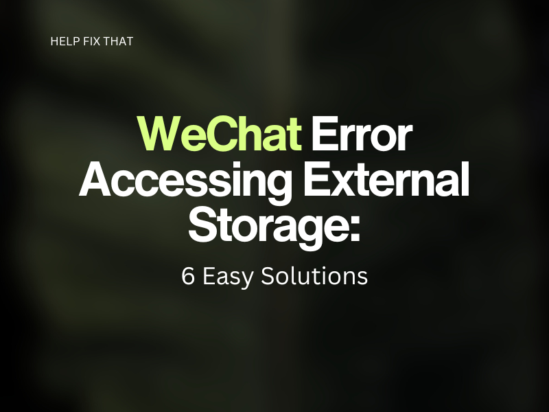 WeChat Error Accessing External Storage: 6 Easy Solutions
