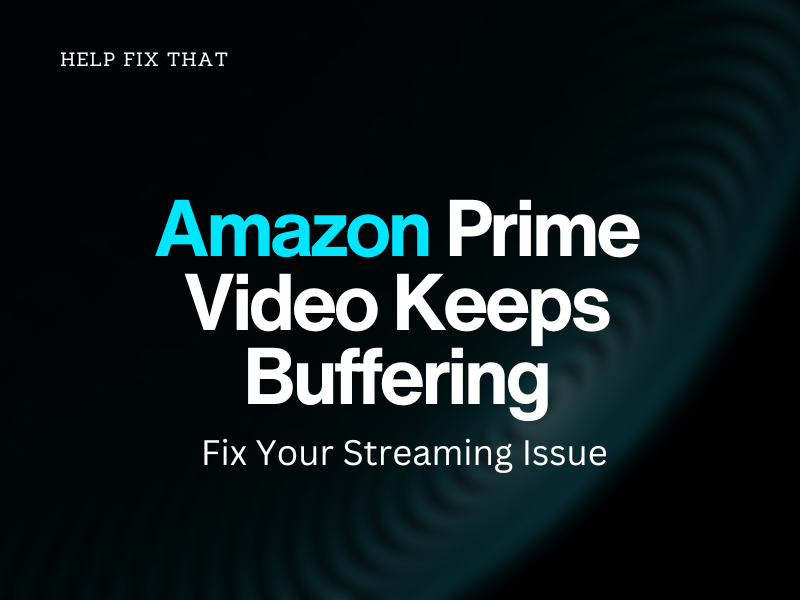 Amazon Prime Video Keeps Buffering: Fix Your Streaming Issue
