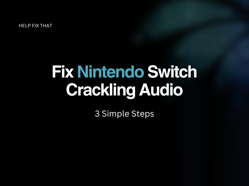 Fix Nintendo Switch Crackling Audio – 3 Simple Steps