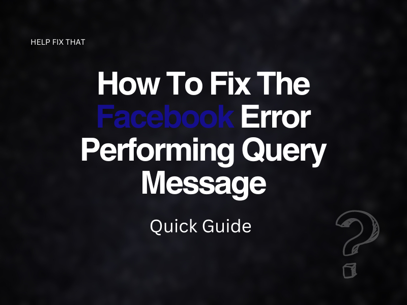 How To Fix The Facebook Error Performing Query Message: Quick Guide