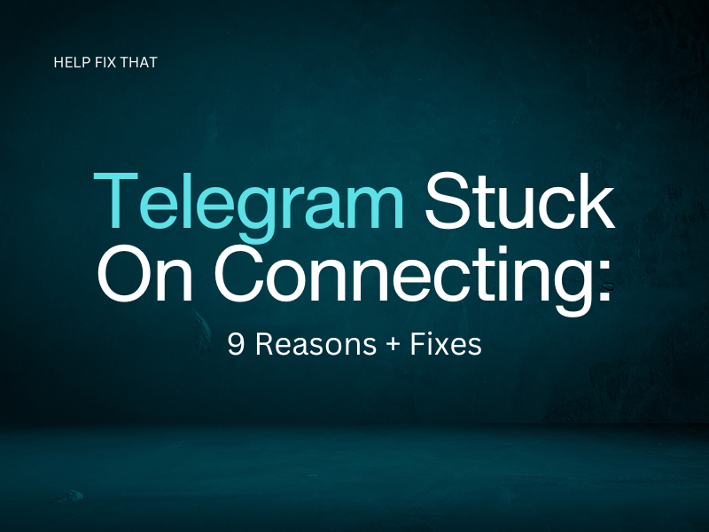 Telegram Stuck On Connecting: 9 Reasons + Fixes
