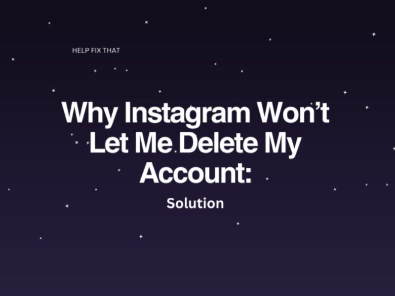 Why Instagram Won’t Let Me Delete My Account: Solution
