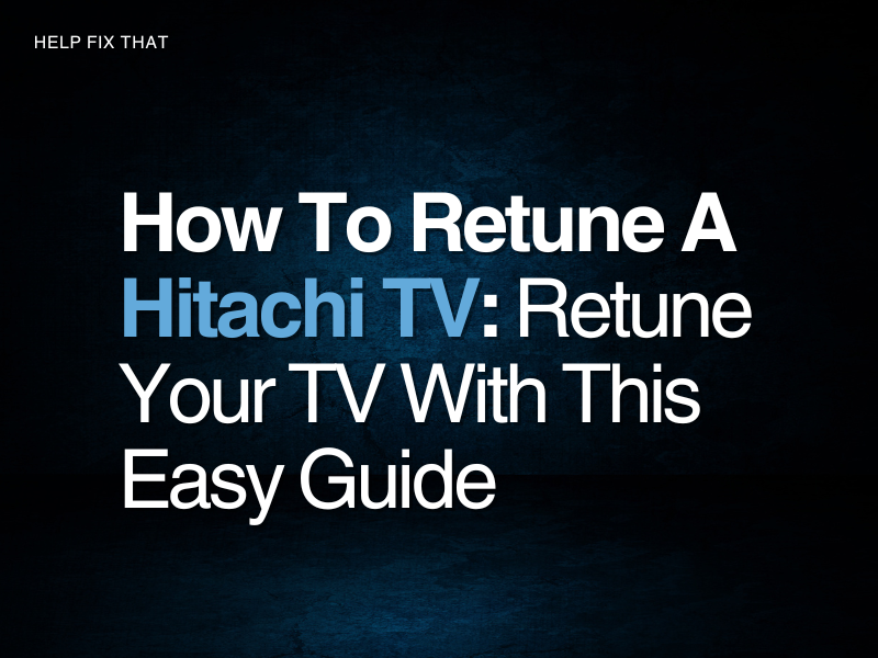 How To Retune A Hitachi TV: Retune Your TV With This Easy Guide