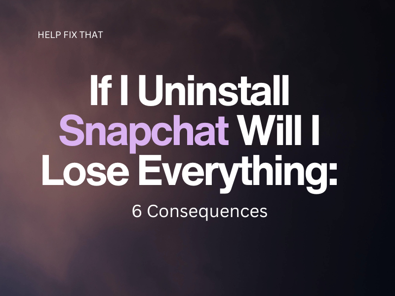 If I Uninstall Snapchat Will I Lose Everything: 6 Consequences