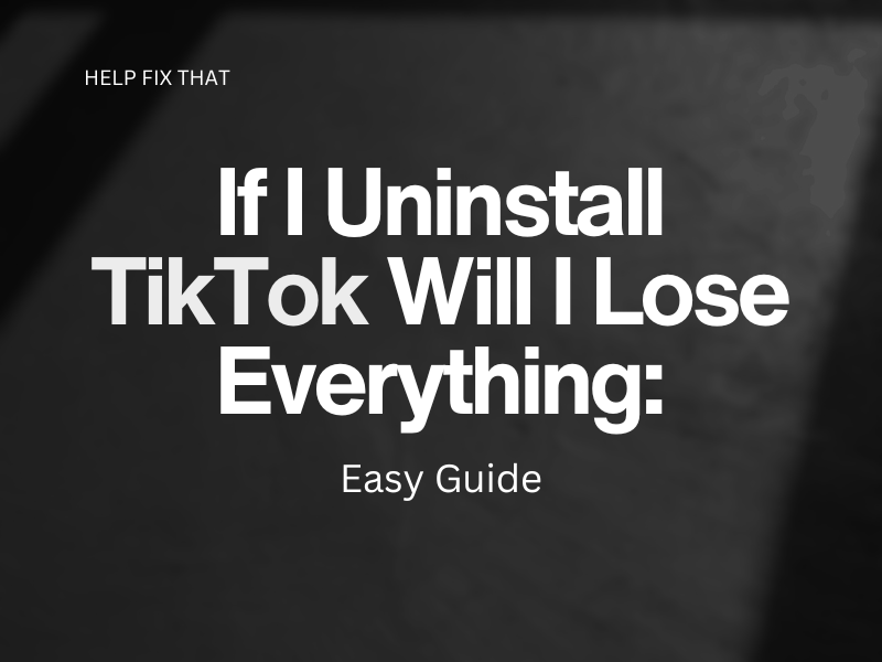 If I Uninstall TikTok Will I Lose Everything