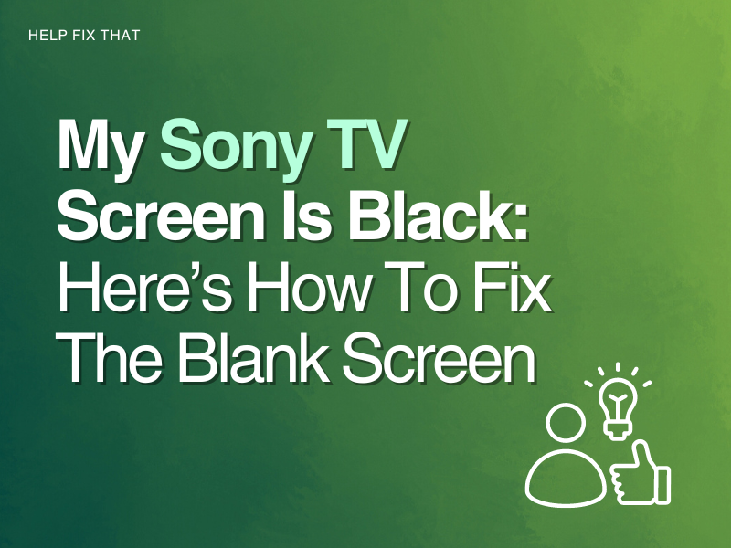 My Sony TV Screen Is Black: Here’s How To Fix The Blank Screen