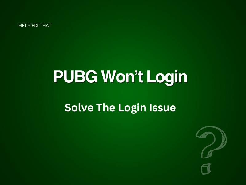 PUBG Won’t Login: Solve The Login Issue