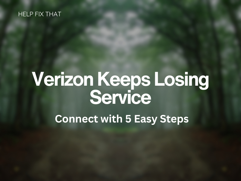 Verizon Keeps Losing Service: Connect with 5 Easy Steps