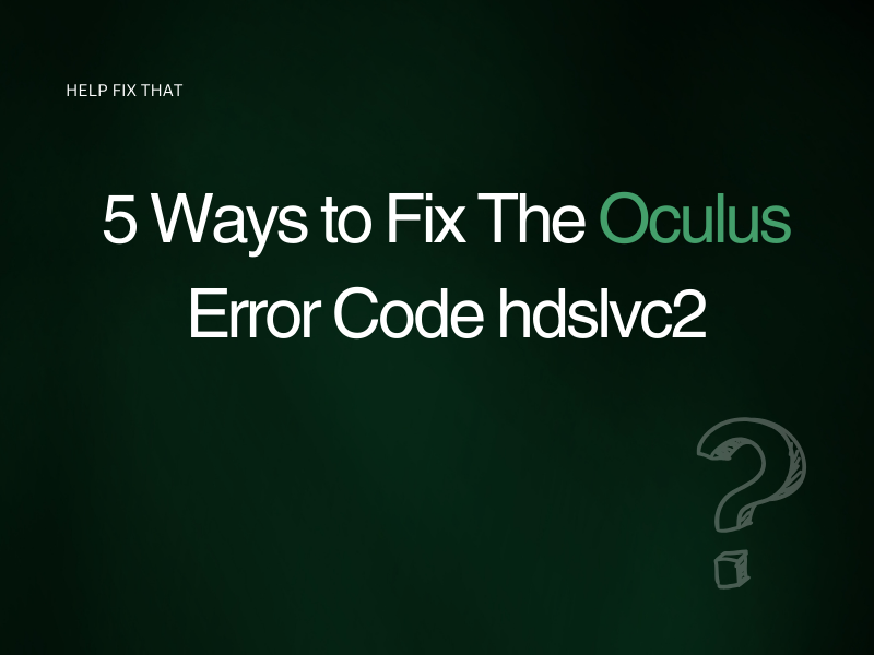 5 Ways to Fix The Oculus Error Code hdslvc2