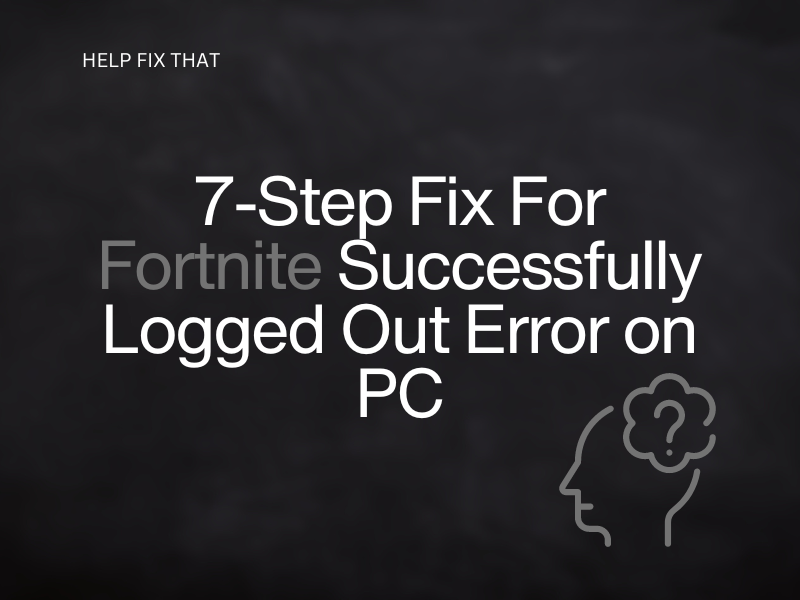 7 Step Fix For Fortnite Keeps Saying Successfully Logged Out on PC