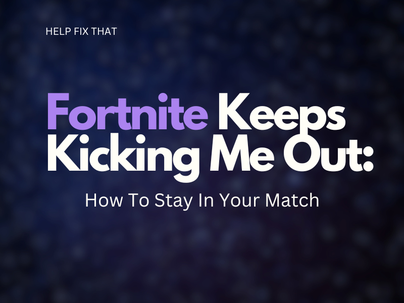 Fortnite Keeps Kicking Me Out: How To Stay In Your Match