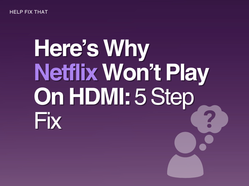 Here’s Why Netflix Won’t Play On HDMI: 5 Step Fix