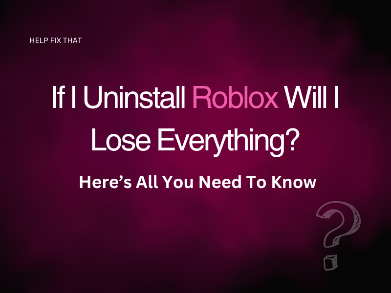 If I Uninstall Roblox Will I Lose Everything? Here’s All You Need To Know