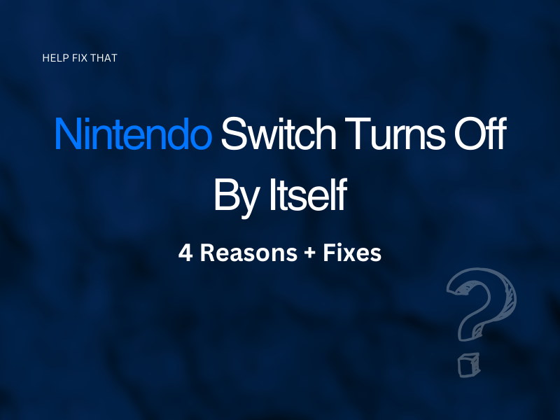 Nintendo Switch Turns Off By Itself – 4 Reasons + Fixes