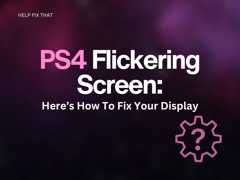 PS4 Flickering Screen: Here’s How To Fix Your Display