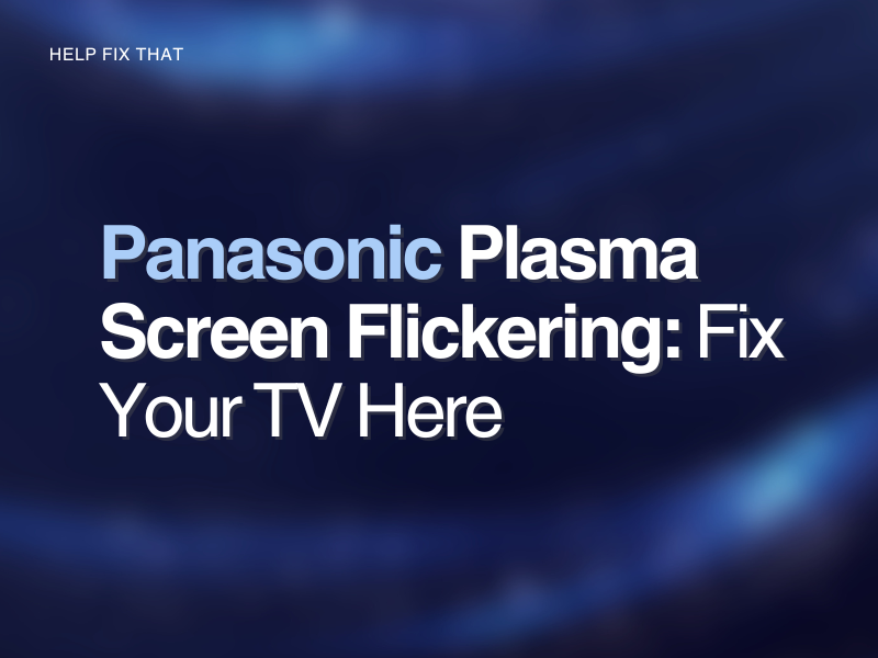 Panasonic Plasma Screen Flickering: Fix Your TV Here