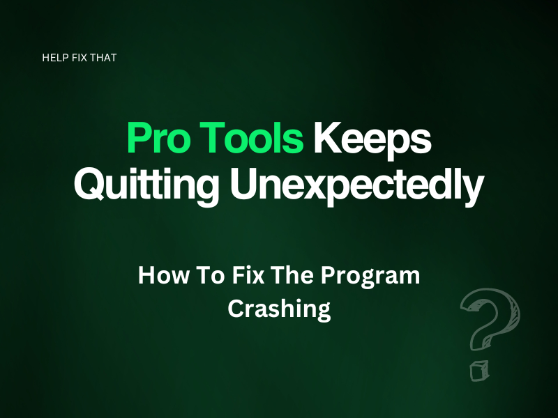 Pro Tools Keeps Quitting Unexpectedly: How To Fix The Program Crashing
