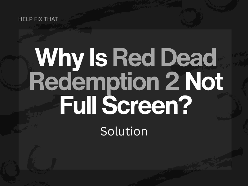 Why Is Red Dead Redemption 2 Not Full Screen? Solution