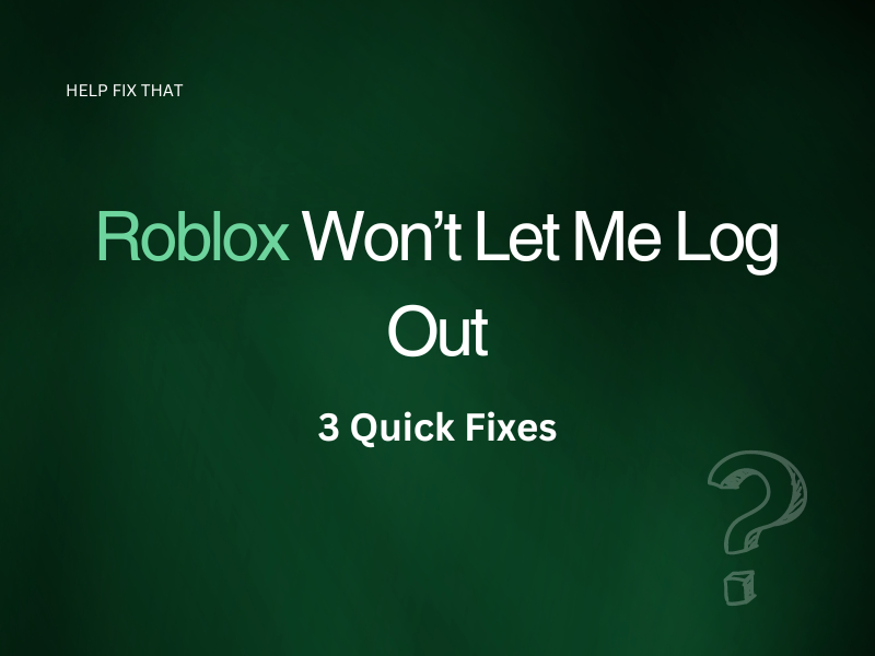 Roblox Won’t Let Me Log Out: 3 Quick Fixes