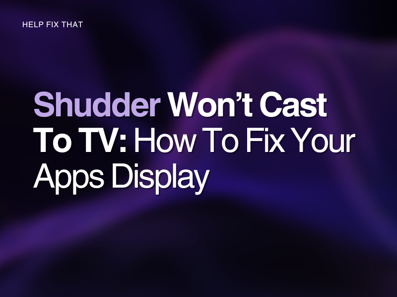 Shudder Won’t Cast To TV: How To Fix Your Apps Display
