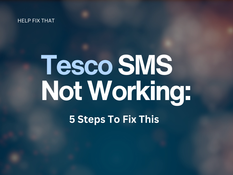 Tesco SMS Not Working: 5 Steps To Fix This