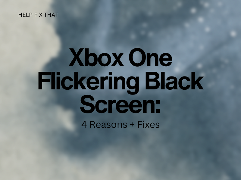 Xbox One Flickering Black Screen: 4 Reasons + Fixes