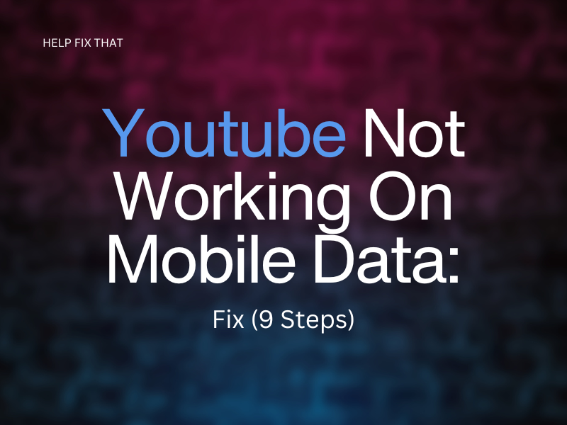 YouTube Not Working On Mobile Data: Fix (9 Steps)