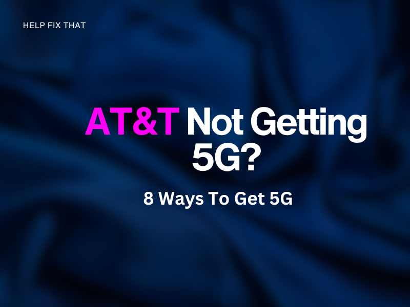 AT&T Not Getting 5G? 8 Ways To Get 5G