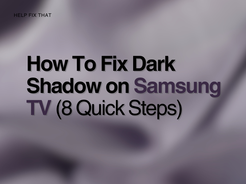 How To Fix Dark Shadow on Samsung TV (8 Methods)