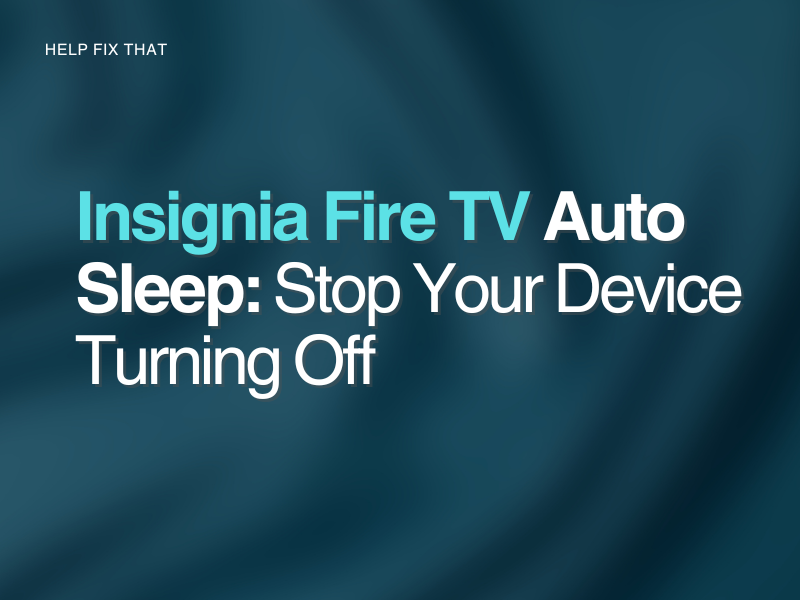 Insignia Fire TV Auto Sleep: Stop Your Device From Turning Off