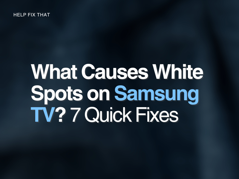 What Causes White Spots on Samsung TV? 7 Quick Fixes