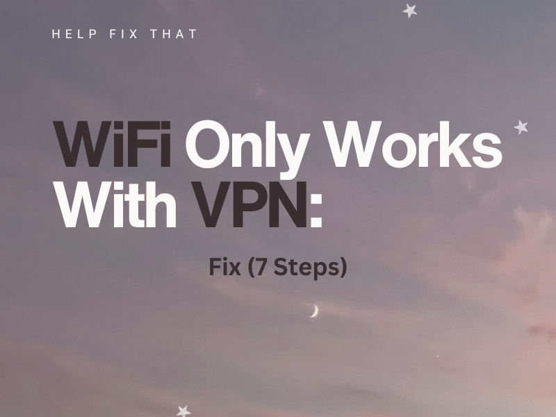 WiFi Only Works With VPN: Fix (7 Steps)