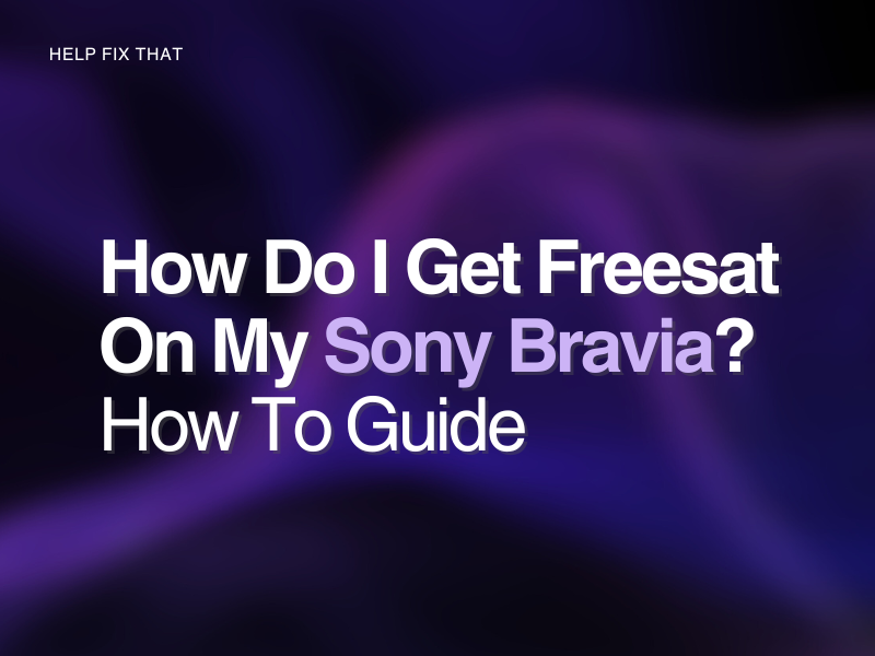 How Do I Get Freesat On My Sony Bravia? How To Guide