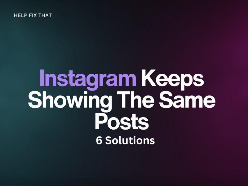 Instagram Keeps Showing The Same Posts: 6 Solutions