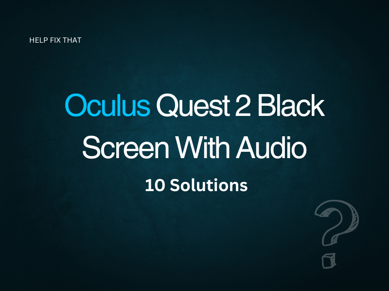 Oculus Quest 2 Black Screen With Audio: 10 Solutions