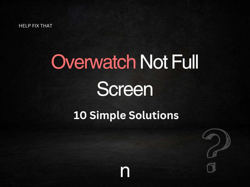 Overwatch Not Full Screen: 10 Simple Solutions