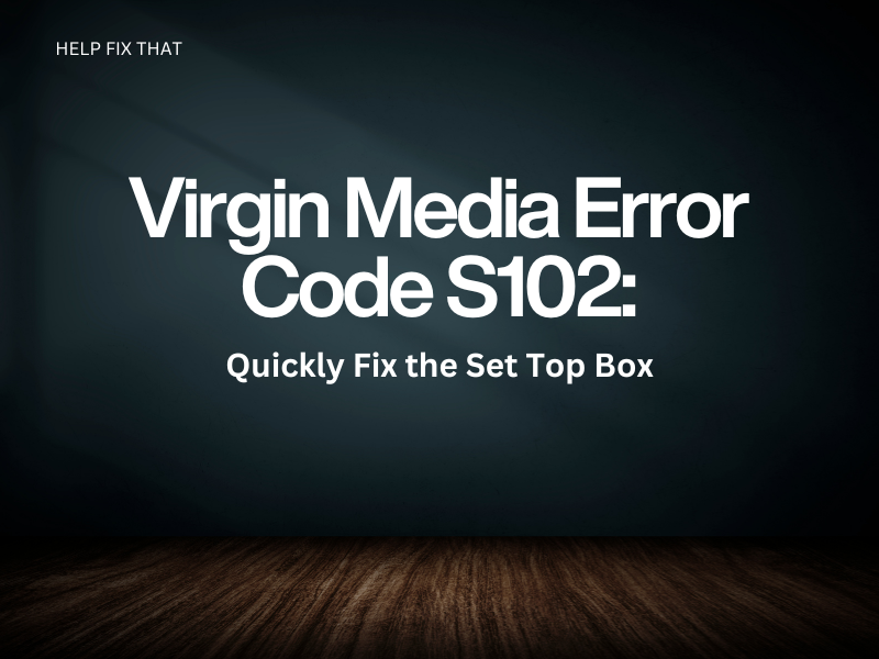 Virgin Media Error Code S102: Quickly Fix the Set Top Box