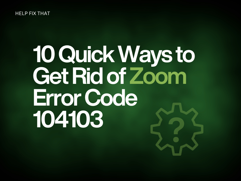 10 Quick Ways to Get Rid of Zoom Error Code 104103