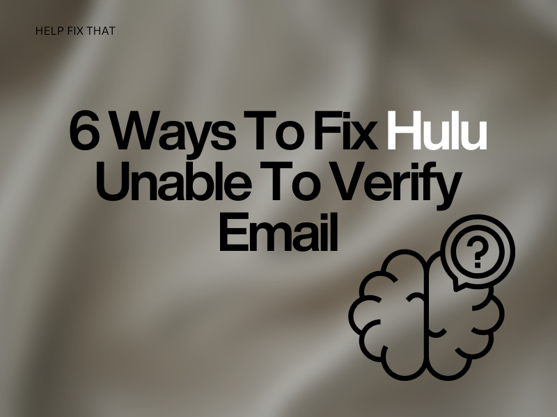 6 Ways To Fix Hulu Unable To Verify Email