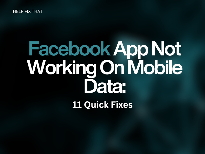 Facebook App Not Working On Mobile Data: 11 Quick Fixes