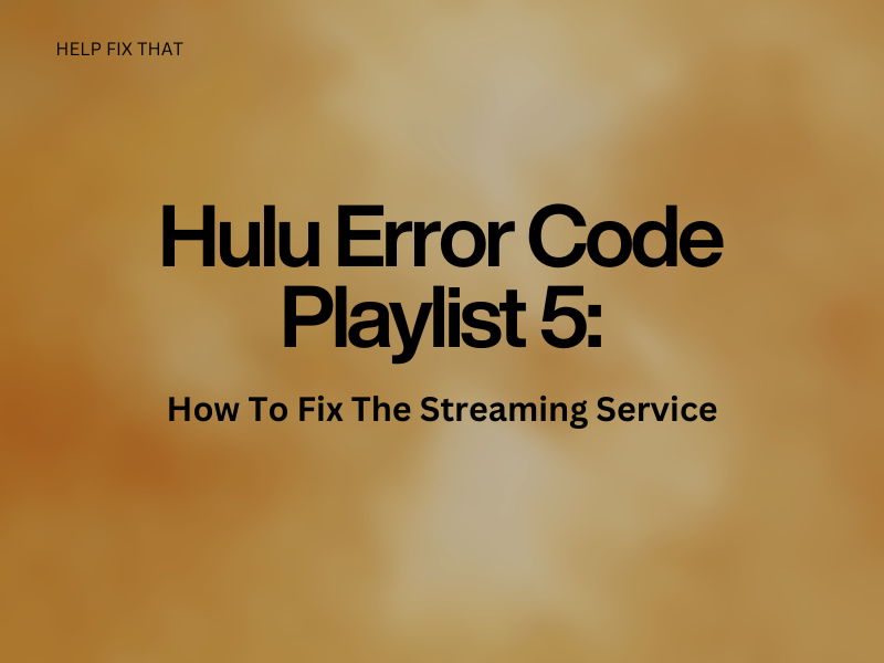 Hulu Error Code Playlist 5: How To Fix The Streaming Service