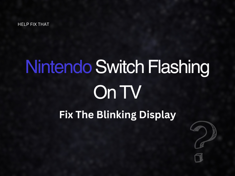Nintendo Switch Flashing On TV: Fix The Blinking Display