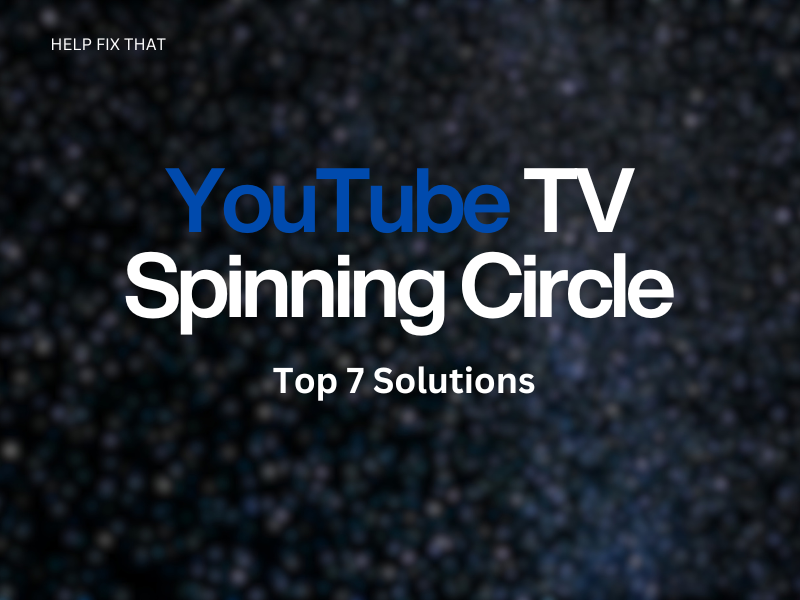 YouTube TV Spinning Circle: Top 7 Solutions