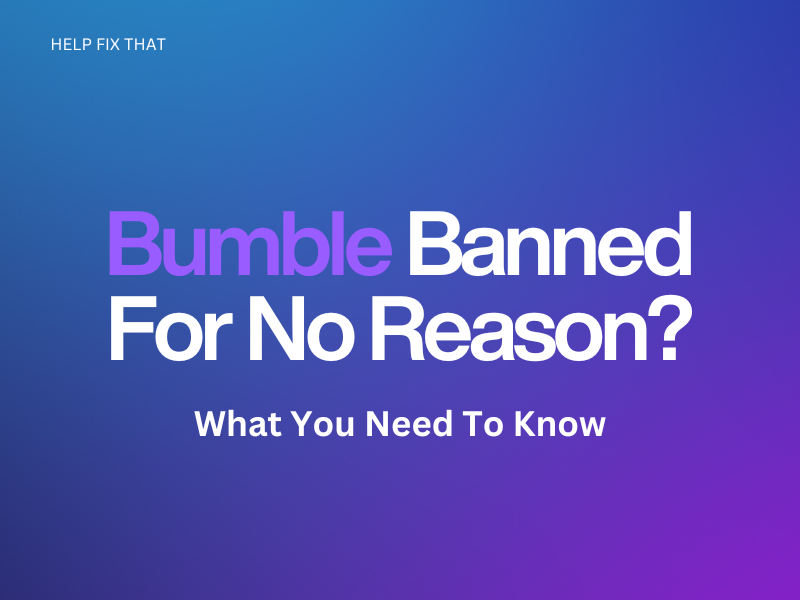 Bumble Banned For No Reason? What You Need To Know