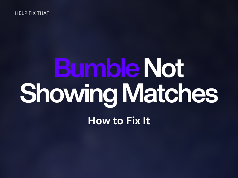 Bumble Not Showing Matches: How to Fix It