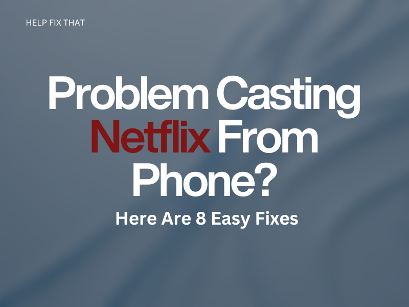 Problem Casting Netflix From Phone? Here Are 8 Easy Fixes