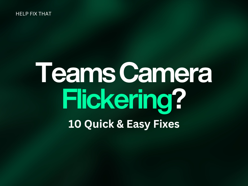 Teams Camera Flickering? 10 Quick & Easy Fixes